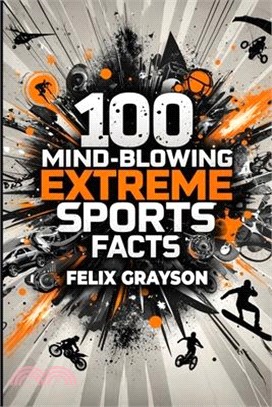 100 Mind-Blowing Extreme Sports Facts: 100 Insane Feats from the World's Most Daring Athletes