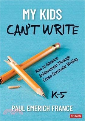 My Kids Can′t Write, K-5: How to Advance Achievement Through Cross-Curricular Writing