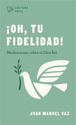 ¡oh, Tu Fidelidad!: Meditaciones Sobre El Dios Fiel