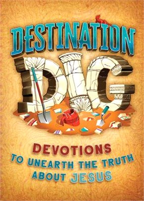 Destination Dig: Devotions to Unearth the Truth about Jesus