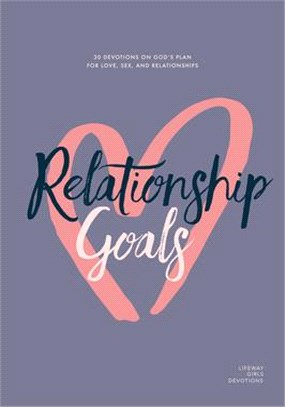 Relationship Goals - Teen Girls' Devotional: 30 Devotions on God's Plan for Love, Sex, and Dating