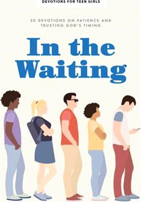 In the Waiting - Teen Girls' Devotional, Volume 9: 30 Devotions on Why Patience Is a Good Thing