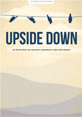 Upside Down - Teen Devotional, 11: 30 Devotions on Servant Leadership and Gentleness