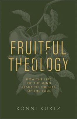 Fruitful Theology: How the Life of the Mind Leads to the Life of the Soul