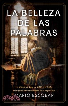 La Belleza de Las Palabras: La Historia de Juan de Valdés Y El Brillo de Su Prosa Ante La Oscuridad de la Inquisición