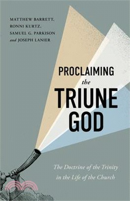 Proclaiming the Triune God: The Doctrine of the Trinity in the Life of the Church