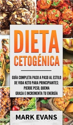 Dieta Cetogenica：Guia completa paso a paso al estilo de vida keto para principiantes - pierde peso, quema grasa e incrementa tu energia (Ketogenic Diet en Espanol/Spanish Book) (Spanish Edition)