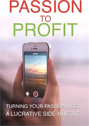 Passion To Profit: Turning Your Passion Into A Lucrative Side Hustle