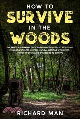 How to Survive in The Woods: The Prepper's Survival Guide to Build Home Defense, Store & Find Food Sources, Prepare Natural Medicine with Herbs, &