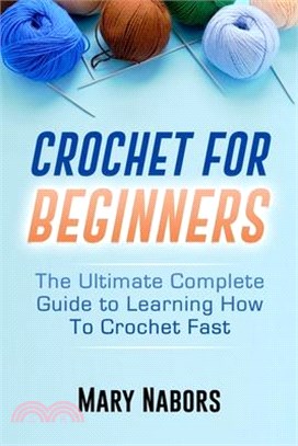 Crochet for Beginners: The Ultimate Complete Guide to Learning How to Crochet Fast