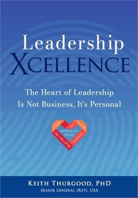 Leadership Xcellence: The Heart of Leadership Is Not Business, It's Personal