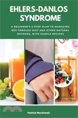 Ehlers-Danlos Syndrome: A Beginner's 3-Step Plan to Managing EDS Through Diet and Other Natural Methods, With Sample Recipes