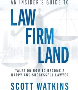 An Insider's Guide to Law Firm Land: Tales on How to Become a Happy and Successful Lawyer