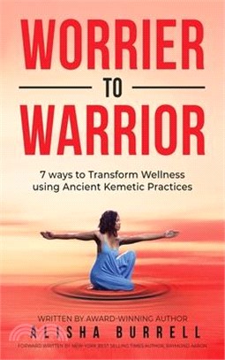 Worrier To Warrior: Seven Ways to Transform Wellness Using Kemetic Knowledge