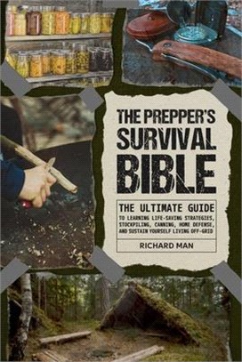 The Prepper's Survival Bible: The Ultimate Guide to Learning Life-Saving Strategies, Stockpiling, Canning, Home Defense, and Sustain Yourself Living