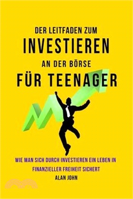 Der Moderne Leitfaden für Aktienmarktinvestitionen für Jugendliche: Wie Ein Leben in finanzieller Freiheit durch die Macht des Investierens Gewährleis