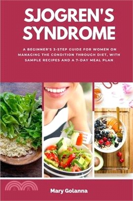 Sjogren's Syndrome: A Beginner's 3-Step Guide for Women on Managing the Condition Through Diet, With Sample Recipes and a 7-Day Meal Plan