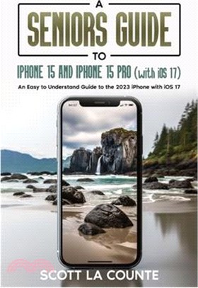 A Seniors Guide to iPhone 15 and iPhone 15 pro (with iOS 17): An Easy to Understand Guide to the 2023 iPhone with iOS 17