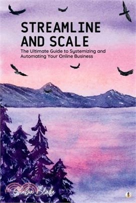 Streamline and Scale: The Ultimate Guide to Systemizing and Automating Your Online Business (Featuring Beautiful Full-Page Motivational Affi