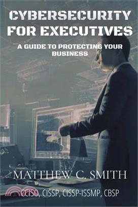 Cybersecurity for Executives: A Guide to Protecting Your Business