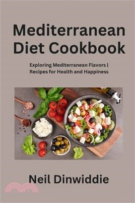 Mediterranean Diet Cookbook: Exploring Mediterranean Flavors Recipes for Health and Happiness