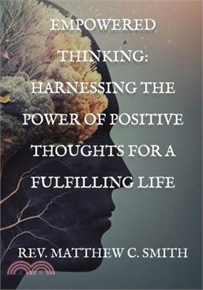 Empowered Thinking: Harnessing the Power of Positive Thoughts for a Fulfilling Life