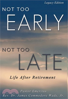 Not Too Early, Not Too Late Legacy Edition: Life After Retirement