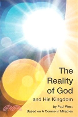 The Reality of God and His Kingdom: Based on A Course in Miracles