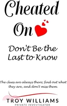 Cheated On Don't Be the Last to Know: The clues are always there...find out what they are, and don't miss them