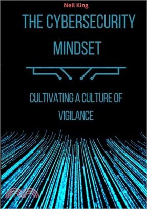 The Cybersecurity Mindset: Cultivating a Culture of Vigilance