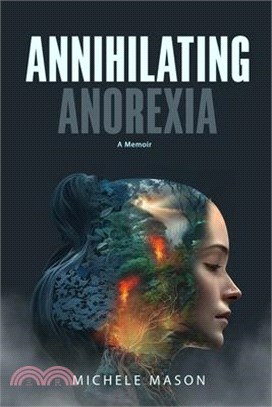 Annihilating Anorexia: A Memoir