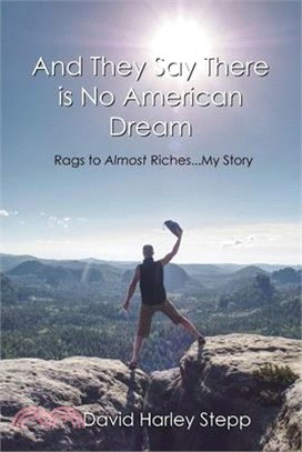 And They Say There is No American Dream: Rags to Almost Riches...My Story