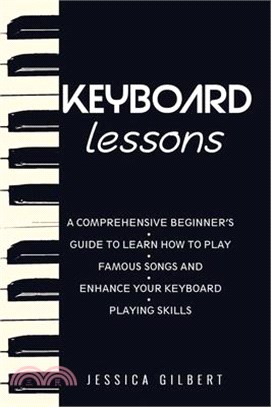 Keyboard Lessons: A Comprehensive Beginner's Guide to Learn How to Play Famous Songs and Enhance Your Keyboard Playing Skills