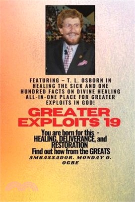 Greater Exploits - 19 Featuring - T. L. Osborn In Healing the Sick and One Hundred facts..: On divine Healing ALL-IN-ONE PLACE for Greater Exploits In