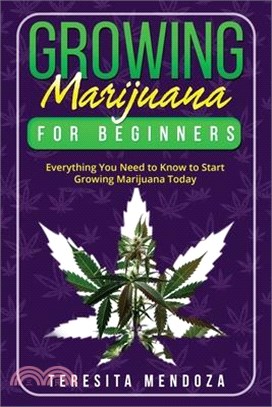 Growing Marijuana for Beginners: Everything You Need to Know to Start Growing Marijuana Today