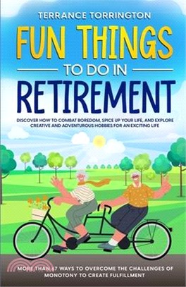 Fun Things To Do In Retirement: Discover How to Combat Boredom, Spice Up Your Life, and Explore Creative and Adventurous Hobbies for an Exciting Life