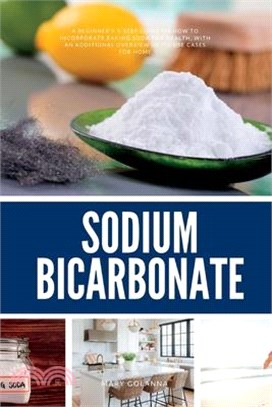 Sodium Bicarbonate: A Beginner's 5-Step Guide on How to Incorporate Baking Soda for Health, with an Additional Overview of its Use Cases f