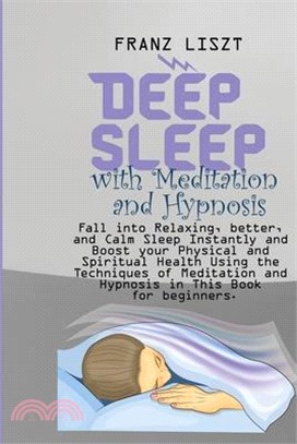 Deep Sleep with Meditation and Hypnosis: Fall into Relaxing, better, and Calm Sleep Instantly and Boost your Physical and Spiritual Health Using the T