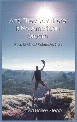 And They Say There is No American Dream: Rags to Almost Riches...My Story