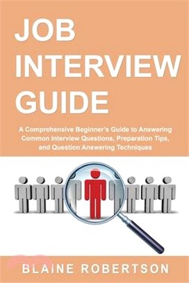 Job Interview Guide: A Comprehensive Beginner's Guide to Answering Common Interview Questions, Preparation Tips, and Question Answering Tec