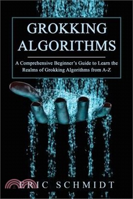 Grokking Algorithms: A Comprehensive Beginner's Guide to Learn the Realms of Grokking Algorithms from A-Z