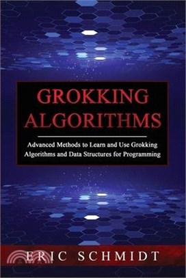 Grokking Algorithms: Advanced Methods to Learn and Use Grokking Algorithms and Data Structures for Programming