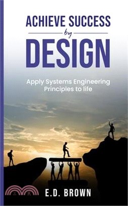 Achieve Success By Design-Apply Systems Engineering Principles to Life: Apply Systems Engineering Principles to Life