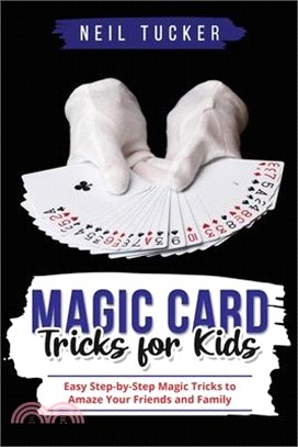 Magic Card Tricks for Kids: Easy Step-by-Step Magic Tricks to Amaze Your Friends and Family