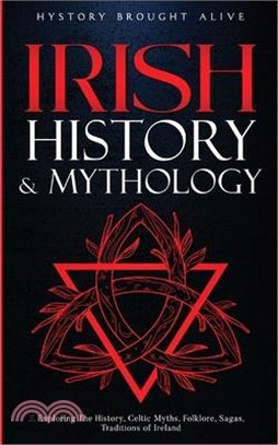 Irish History & Mythology: Exploring The History, Celtic Myths, Folklore, Sagas, Traditions of Ireland