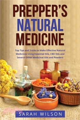 Prepper's Natural Medicine: Top Tips and Tricks to Make Effective Natural Medicines Using Essential Oils, CBD Oils and Several Other Medicinal Oil