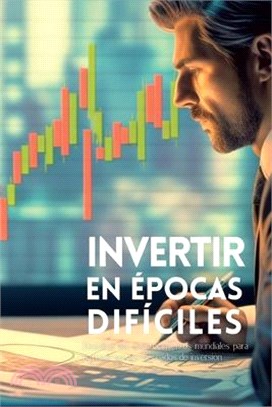 Invertir en épocas difíciles: Descifrar los acontecimientos mundiales para navegar por los mercados de inversión