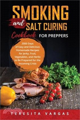 Smoking and Salt Curing Cookbook FOR PREPPERS: 2000 Days of Easy and Delicious Homemade Recipes for Jerky, Fruit, Vegetables, and Herbs to Be Prepared