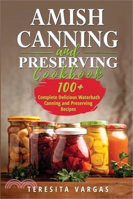 Amish Canning and Preserving COOKBOOK: 100+ Complete Delicious Waterbath Canning and Preserving Recipes