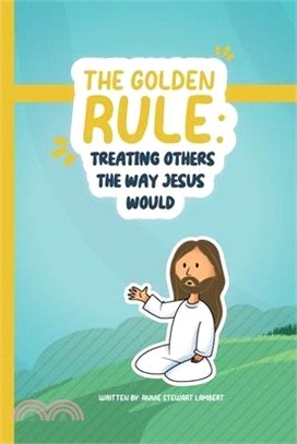 The Golden Rule: Treating Others The Way Jesus Would